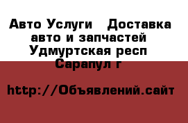 Авто Услуги - Доставка авто и запчастей. Удмуртская респ.,Сарапул г.